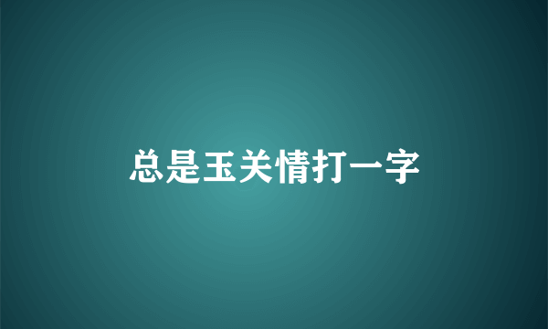 总是玉关情打一字