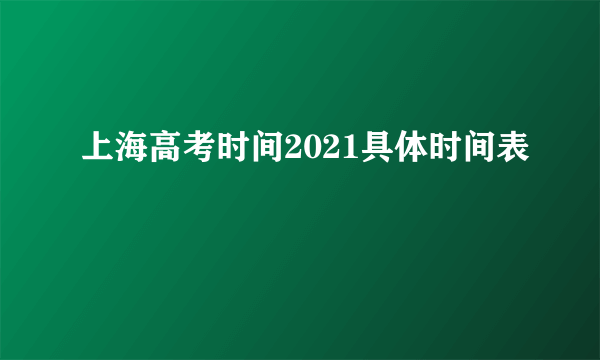 上海高考时间2021具体时间表