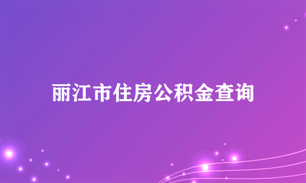 丽江市住房公积金查询