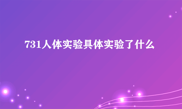 731人体实验具体实验了什么