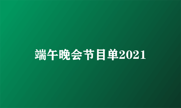 端午晚会节目单2021