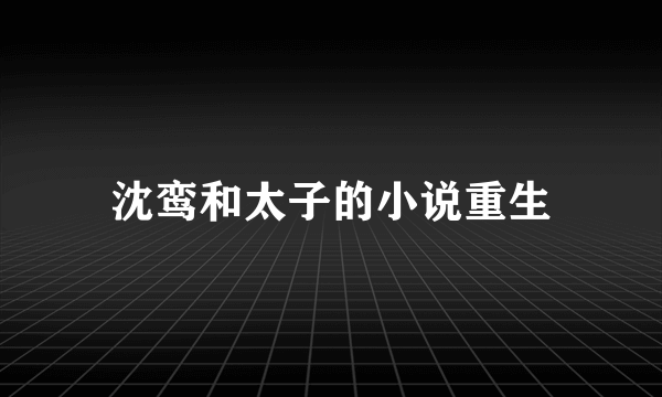 沈鸾和太子的小说重生