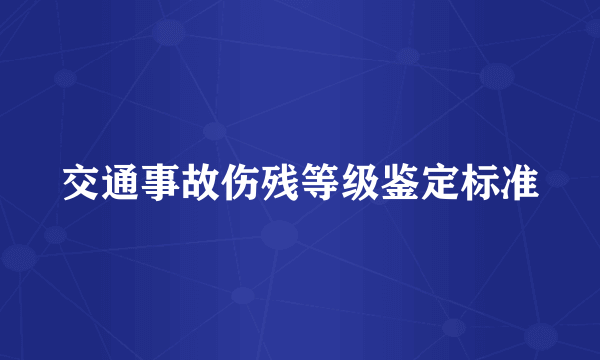 交通事故伤残等级鉴定标准