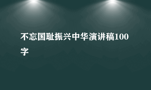 不忘国耻振兴中华演讲稿100字