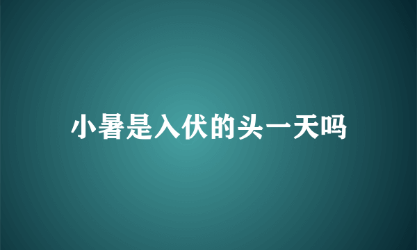 小暑是入伏的头一天吗