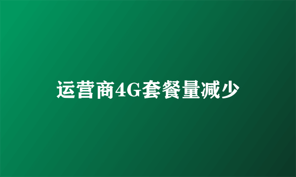 运营商4G套餐量减少