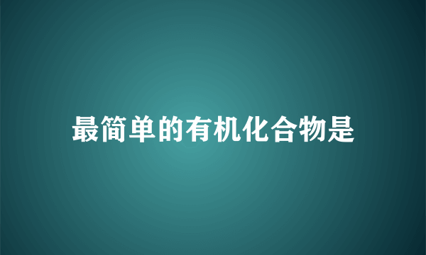 最简单的有机化合物是