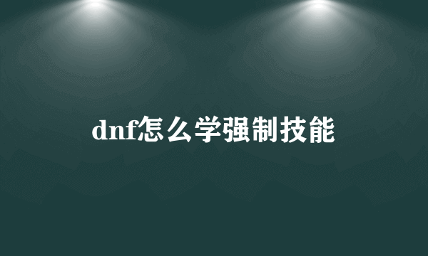 dnf怎么学强制技能