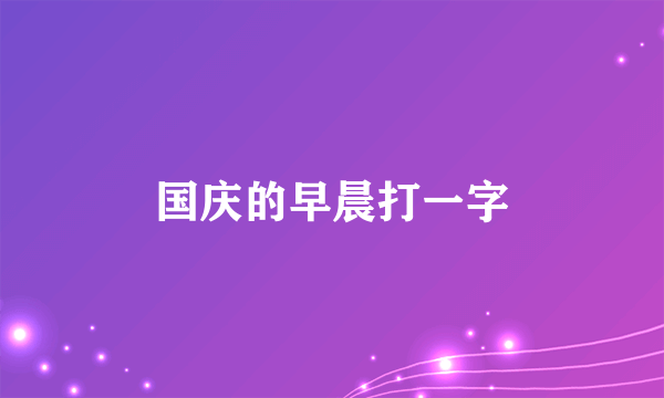 国庆的早晨打一字