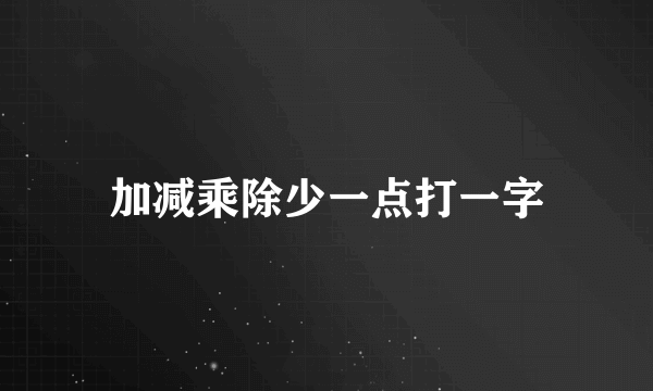 加减乘除少一点打一字