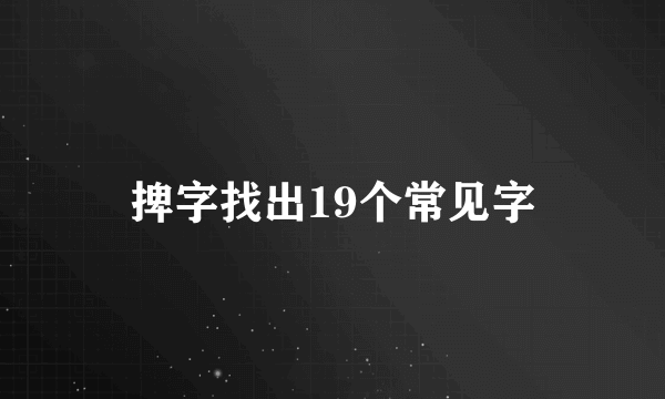 捭字找出19个常见字