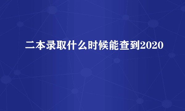 二本录取什么时候能查到2020