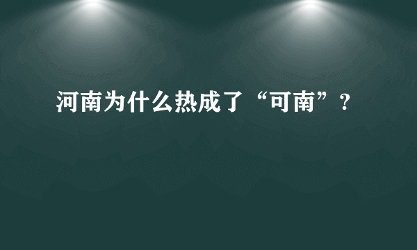 河南为什么热成了“可南”?