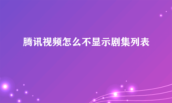 腾讯视频怎么不显示剧集列表