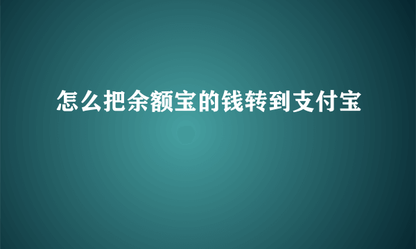 怎么把余额宝的钱转到支付宝