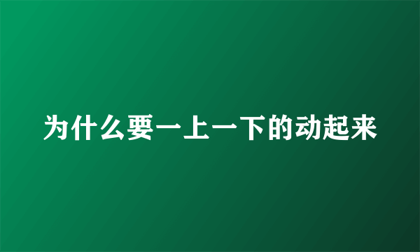 为什么要一上一下的动起来