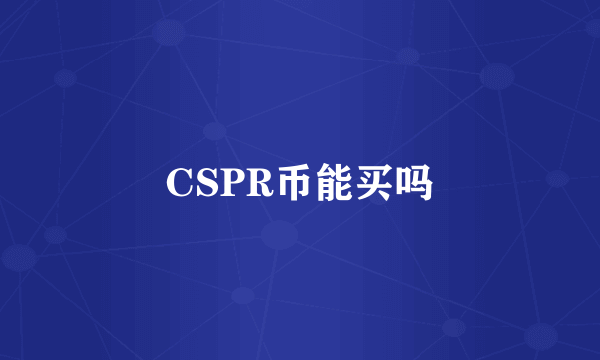 CSPR币能买吗