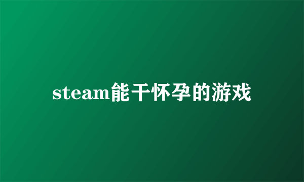 steam能干怀孕的游戏