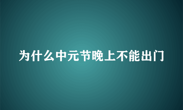 为什么中元节晚上不能出门