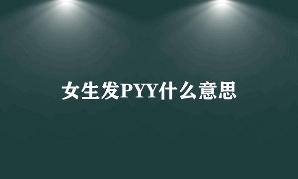 女生发PYY什么意思