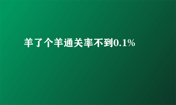 羊了个羊通关率不到0.1%