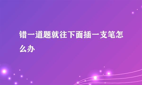 错一道题就往下面插一支笔怎么办