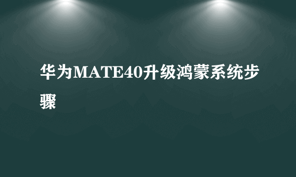 华为MATE40升级鸿蒙系统步骤