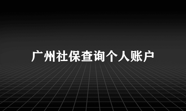 广州社保查询个人账户