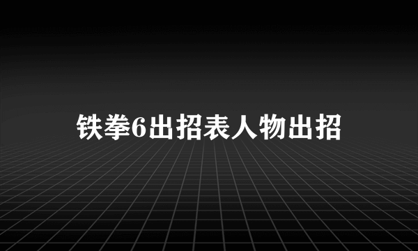 铁拳6出招表人物出招