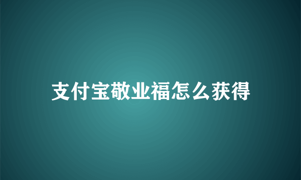 支付宝敬业福怎么获得