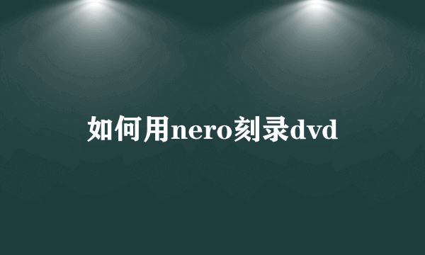 如何用nero刻录dvd