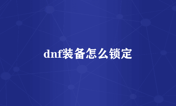 dnf装备怎么锁定