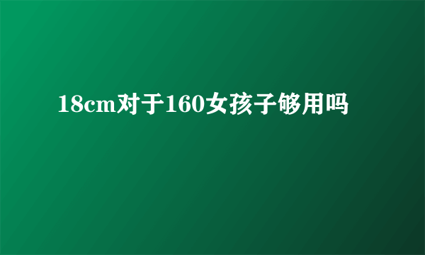 18cm对于160女孩子够用吗