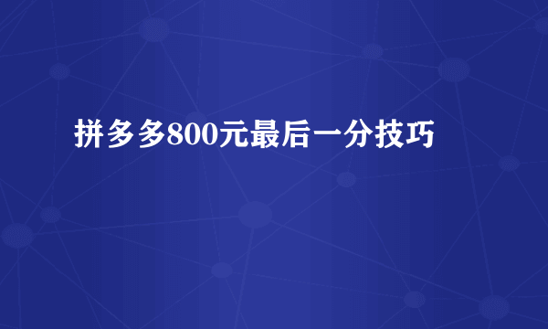 拼多多800元最后一分技巧