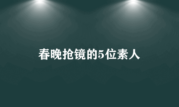 春晚抢镜的5位素人