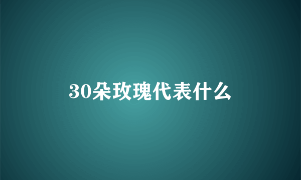 30朵玫瑰代表什么