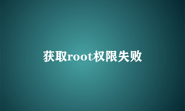 获取root权限失败