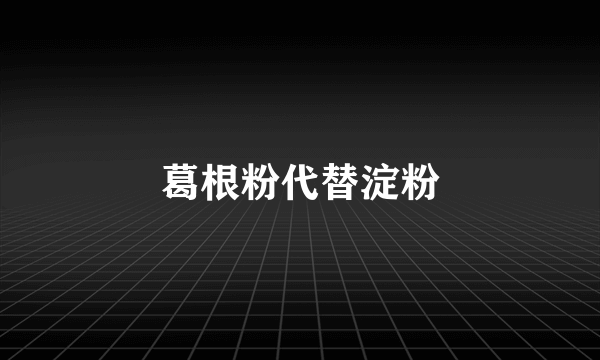 葛根粉代替淀粉