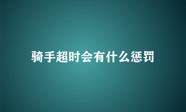 骑手超时会有什么惩罚