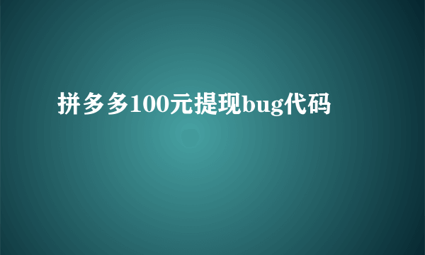 拼多多100元提现bug代码