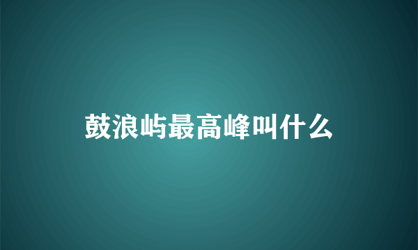 鼓浪屿最高峰叫什么