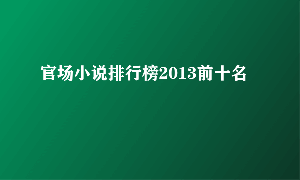 官场小说排行榜2013前十名