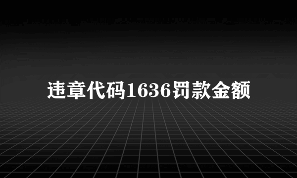 违章代码1636罚款金额