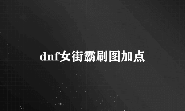 dnf女街霸刷图加点