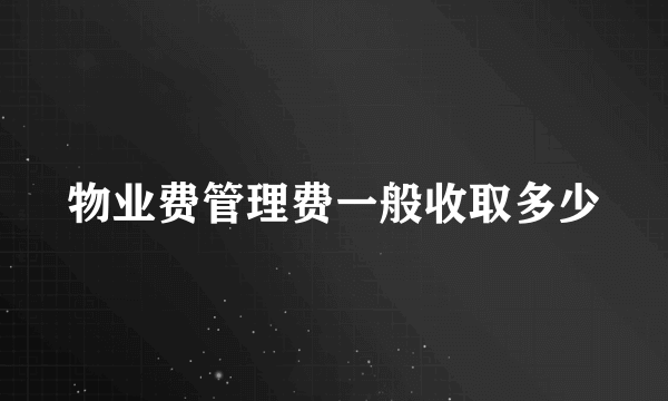 物业费管理费一般收取多少