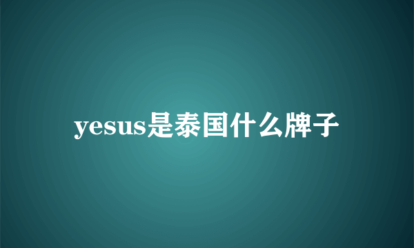 yesus是泰国什么牌子