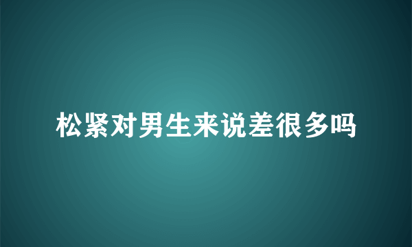 松紧对男生来说差很多吗