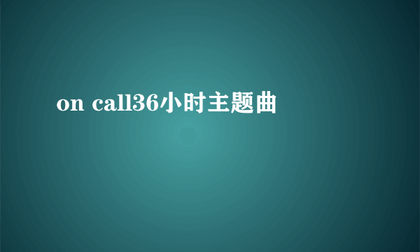 on call36小时主题曲