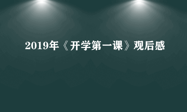 2019年《开学第一课》观后感