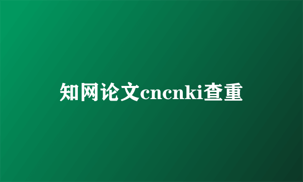 知网论文cncnki查重